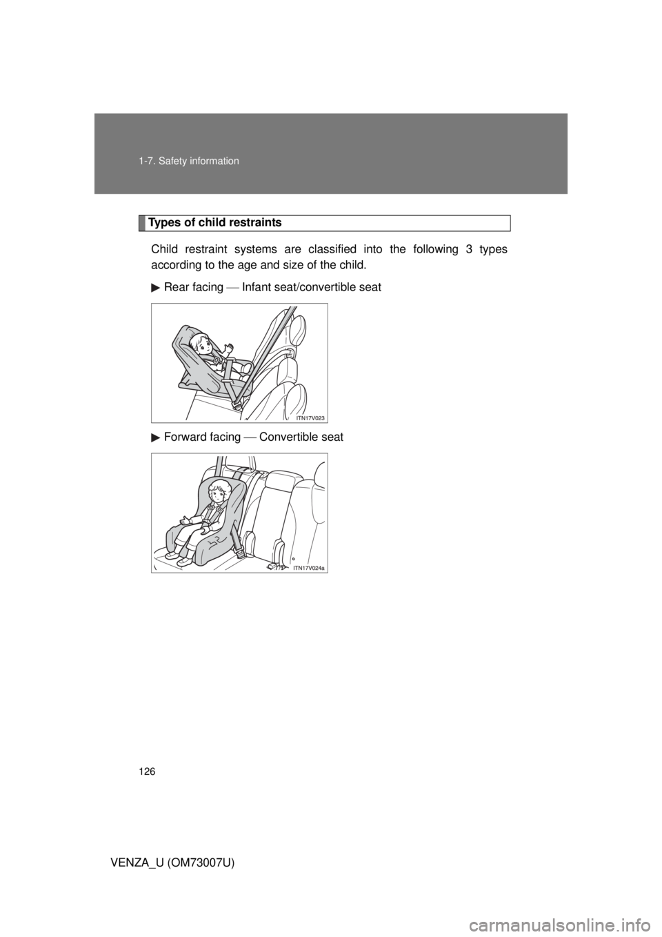 TOYOTA VENZA 2010  Owners Manual (in English) 126 1-7. Safety information
VENZA_U (OM73007U)
Types of child restraintsChild restraint systems are clas sified into the following 3 types
according to the age and size of the child. 
Rear facing  
