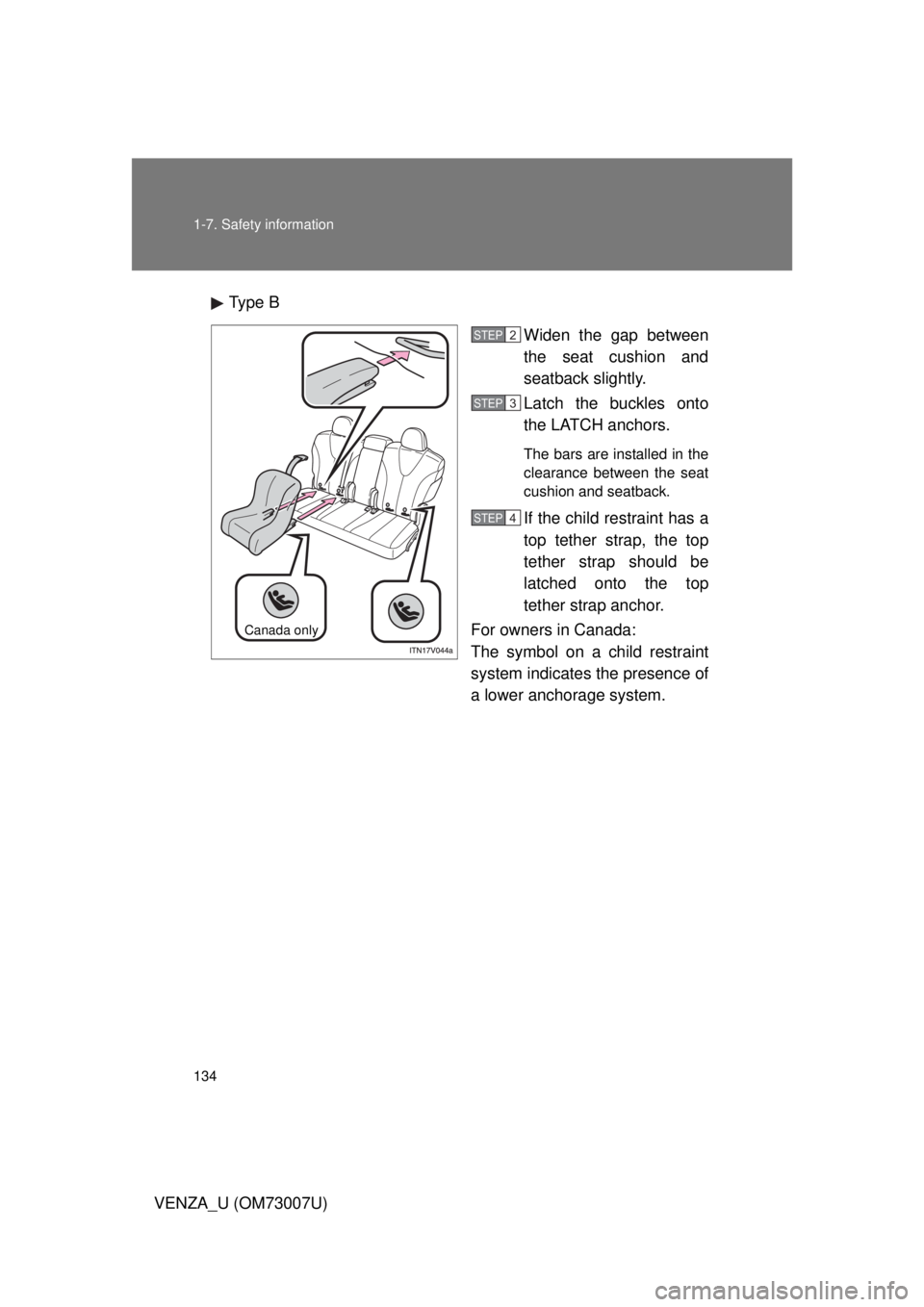 TOYOTA VENZA 2010  Owners Manual (in English) 134 1-7. Safety information
VENZA_U (OM73007U)Type B
Widen the gap between
the seat cushion and
seatback slightly.
Latch the buckles onto
the LATCH anchors. 
The bars are installed in the
clearance be