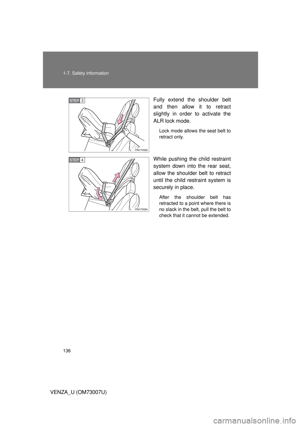 TOYOTA VENZA 2010  Owners Manual (in English) 136 1-7. Safety information
VENZA_U (OM73007U)Fully extend the shoulder belt
and then allow it to retract
slightly in order to activate the
ALR lock mode.
Lock mode allows the seat belt to
retract onl