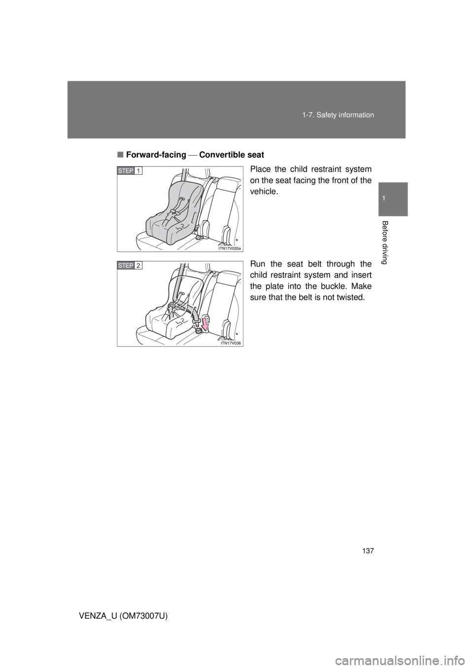 TOYOTA VENZA 2010  Owners Manual (in English) 137
1-7. Safety information
1
Before driving
VENZA_U (OM73007U)
■
Forward-facing  Convertible seat
Place the child restraint system
on the seat facing the front of the
vehicle.
Run the seat be