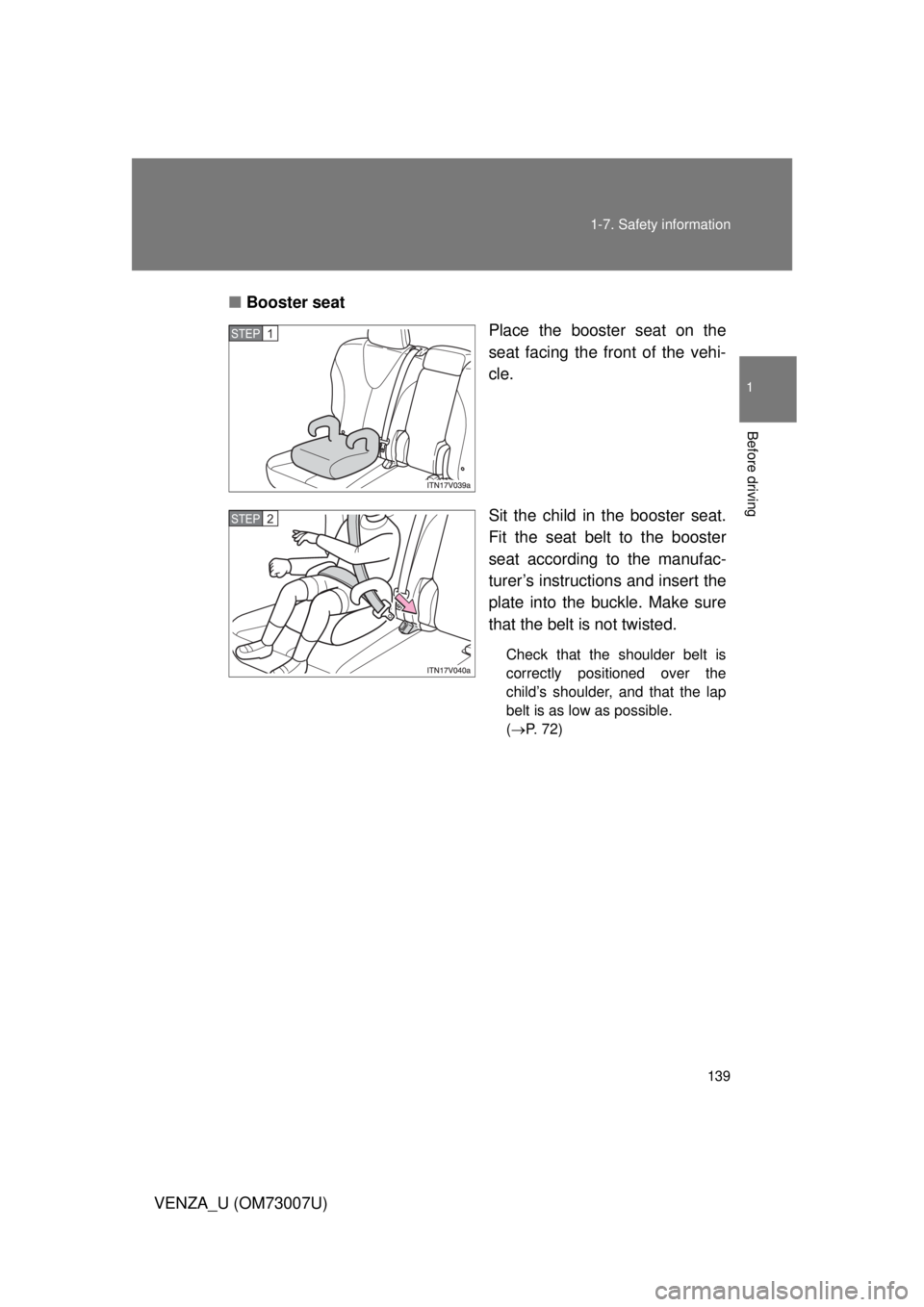 TOYOTA VENZA 2010  Owners Manual (in English) 139
1-7. Safety information
1
Before driving
VENZA_U (OM73007U)
■
Booster seat
Place the booster seat on the
seat facing the front of the vehi-
cle.
Sit the child in the booster seat.
Fit the seat b