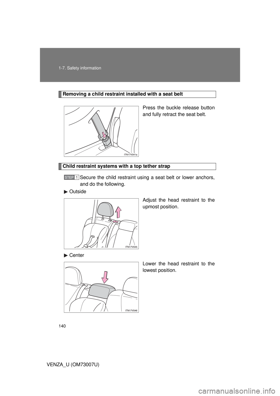 TOYOTA VENZA 2010  Owners Manual (in English) 140 1-7. Safety information
VENZA_U (OM73007U)
Removing a child restraint installed with a seat beltPress the buckle release button
and fully retract the seat belt. 
Child restraint systems with a top