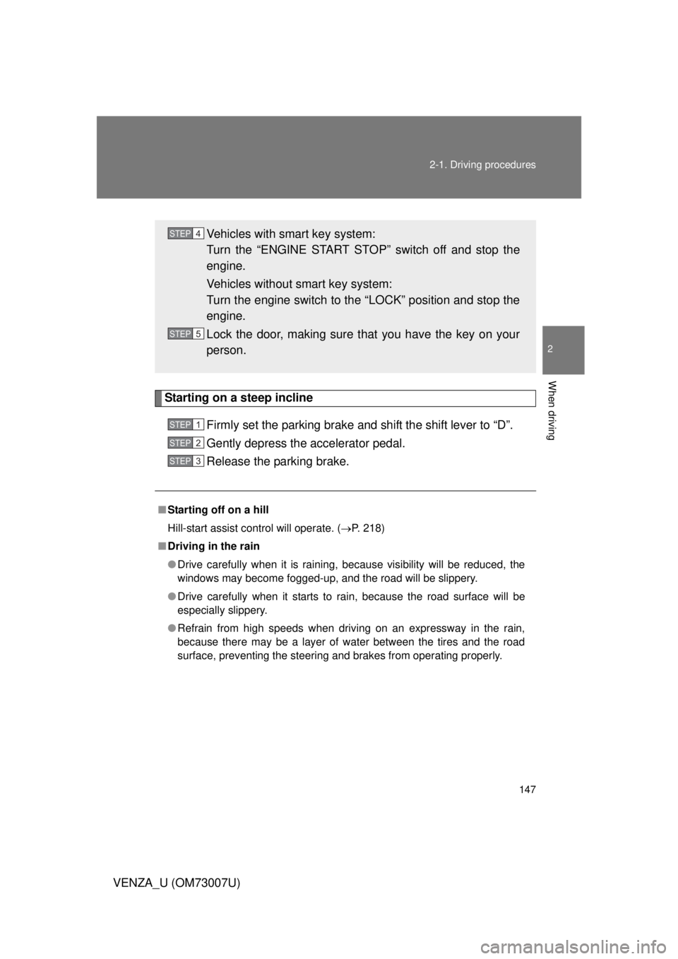 TOYOTA VENZA 2010 Owners Manual (in English) 147
2-1. Driving procedures
2
When driving
VENZA_U (OM73007U)
Starting on a steep incline
Firmly set the parking brake and shift the shift lever to “D”.
Gently depress the accelerator pedal.
Relea TOYOTA VENZA 2010 Owners Manual (in English) 147
2-1. Driving procedures
2
When driving
VENZA_U (OM73007U)
Starting on a steep incline
Firmly set the parking brake and shift the shift lever to “D”.
Gently depress the accelerator pedal.
Relea