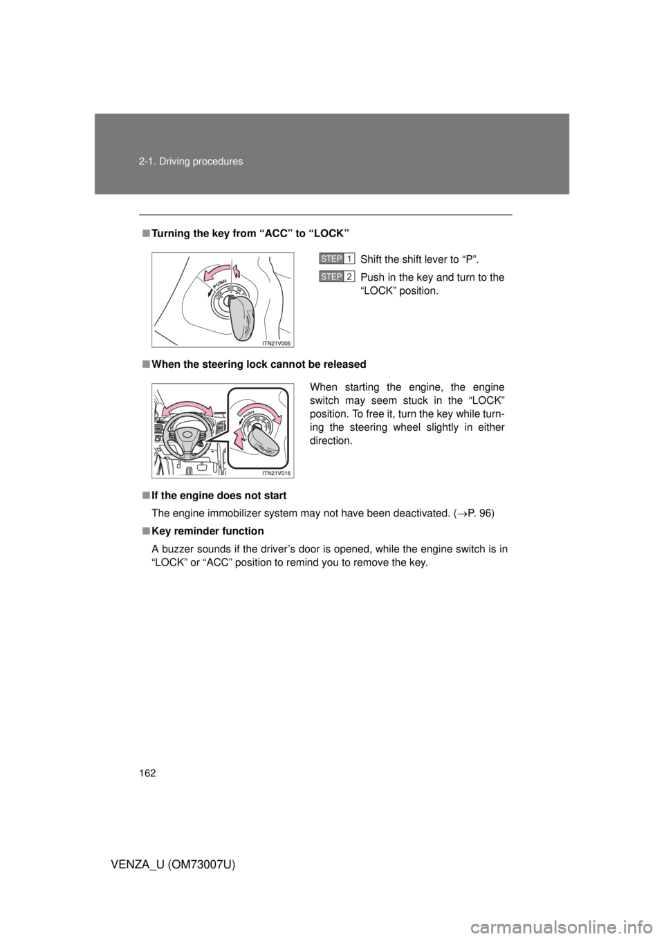 TOYOTA VENZA 2010  Owners Manual (in English) 162 2-1. Driving procedures
VENZA_U (OM73007U)
■Turning the key from “ACC” to “LOCK”
■ When the steering lock cannot be released
■ If the engine does not start
The engine immobilizer sys