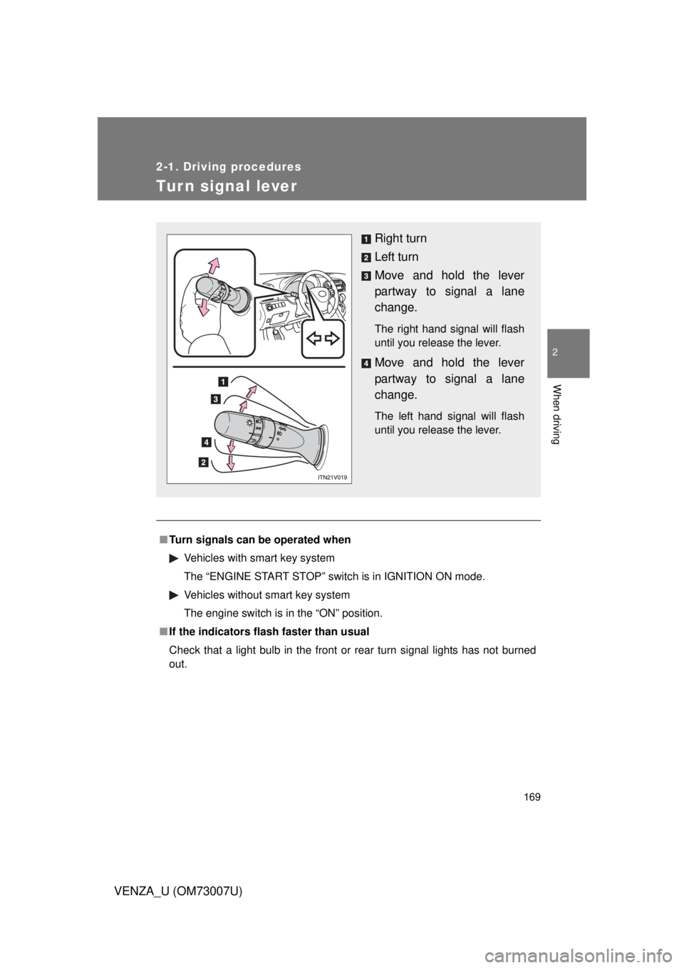 TOYOTA VENZA 2010  Owners Manual (in English) 169
2-1. Driving procedures
2
When driving
VENZA_U (OM73007U)
Tur n signal lever
■Turn signals can be operated when
Vehicles with smart key system
The “ENGINE START STOP” switch is in IGNITION O