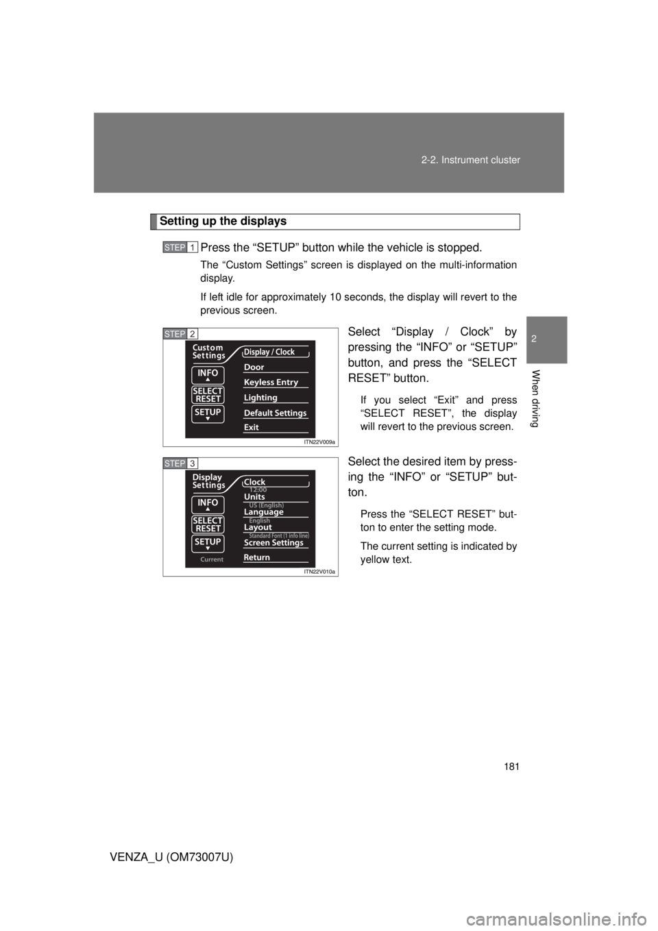 TOYOTA VENZA 2010  Owners Manual (in English) 181
2-2. Instrument cluster
2
When driving
VENZA_U (OM73007U)
Setting up the displays
Press the “SETUP” button wh ile the vehicle is stopped.
The “Custom Settings” screen is displayed on the m
