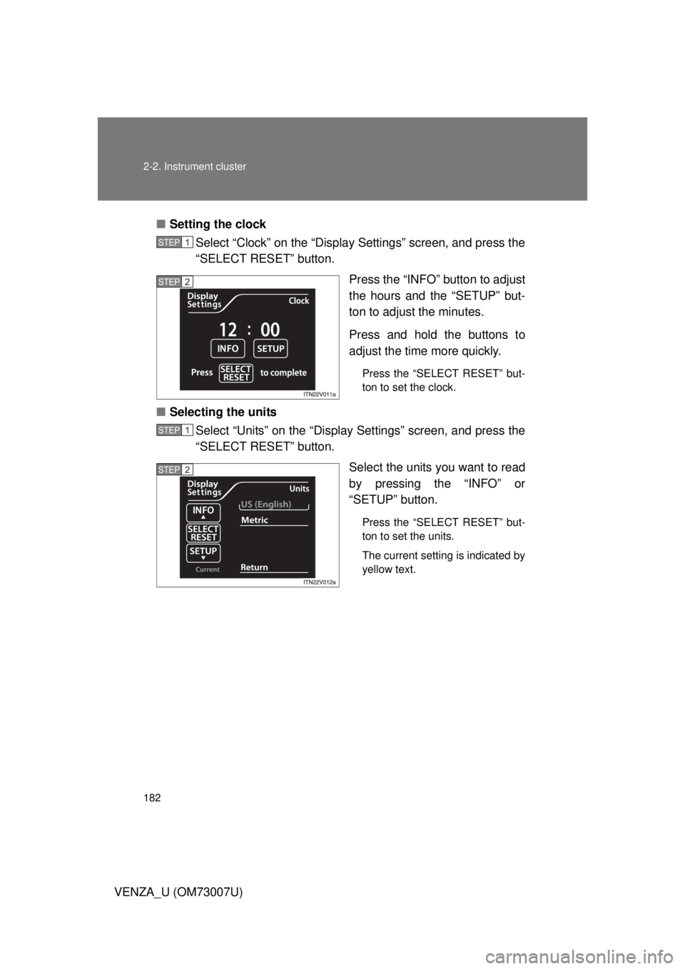 TOYOTA VENZA 2010  Owners Manual (in English) 182 2-2. Instrument cluster
VENZA_U (OM73007U)■
Setting the clock
Select “Clock” on the “Display Settings” screen, and press the
“SELECT RESET” button.
Press the “INFO” button to adj