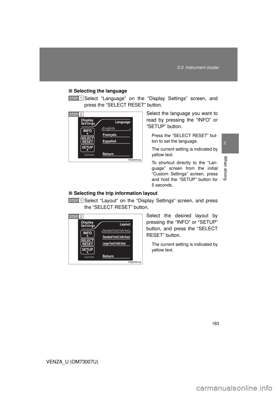 TOYOTA VENZA 2010  Owners Manual (in English) 183
2-2. Instrument cluster
2
When driving
VENZA_U (OM73007U)
■
Selecting the language
Select “Language” on the “Display Settings” screen, and
press the “SELECT RESET” button.
Select the