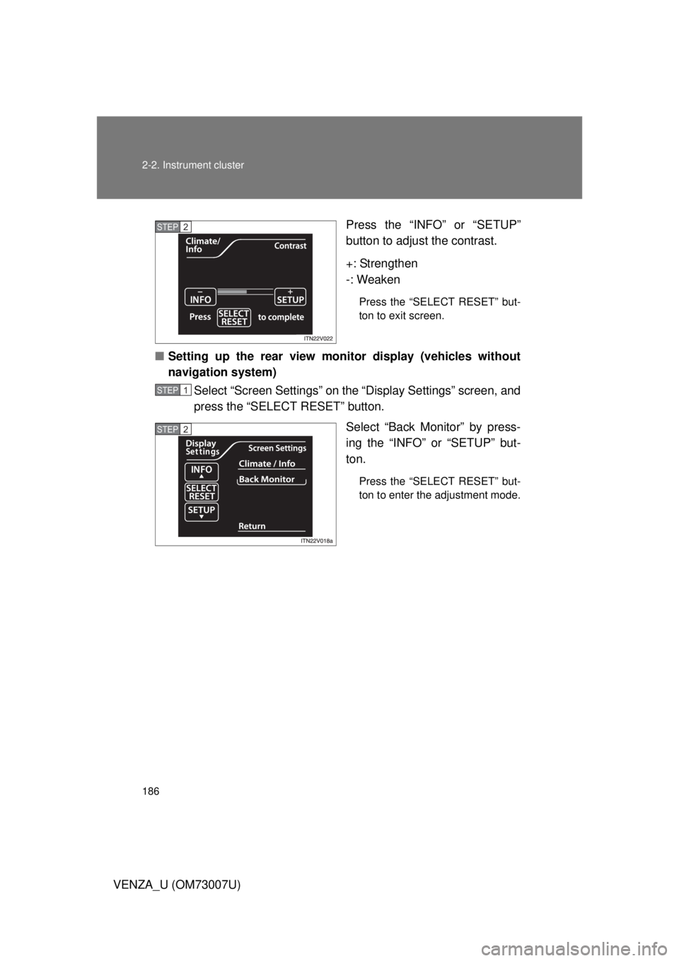 TOYOTA VENZA 2010  Owners Manual (in English) 186 2-2. Instrument cluster
VENZA_U (OM73007U)Press the “INFO”
 or “SETUP”
button to adjust the contrast.
+: Strengthen
-: Weaken
Press the “SELECT RESET” but-
ton to exit screen.
■ Sett