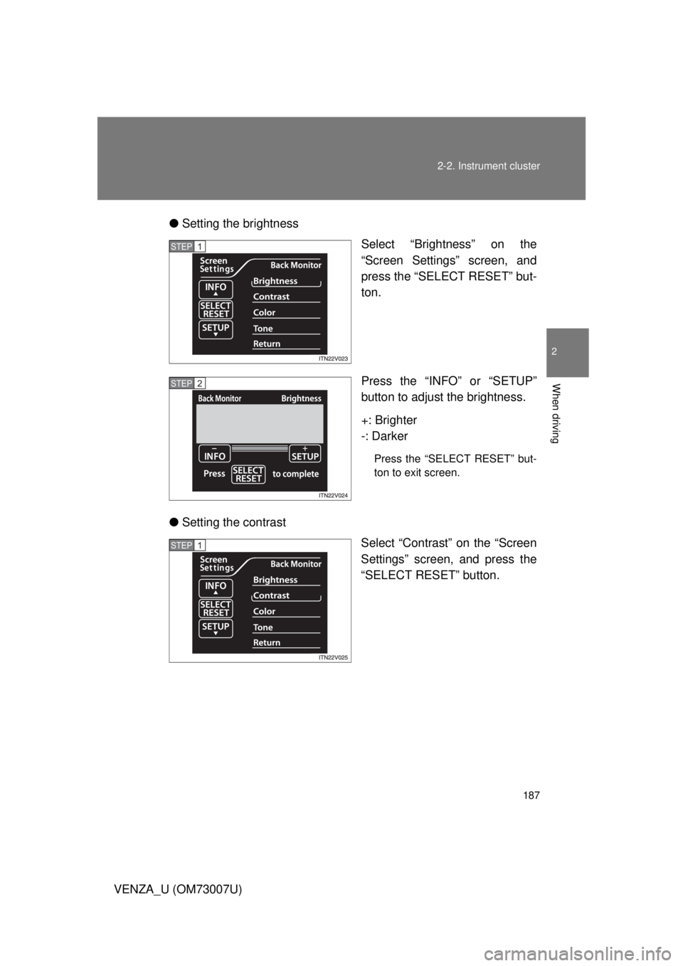 TOYOTA VENZA 2010  Owners Manual (in English) 187
2-2. Instrument cluster
2
When driving
VENZA_U (OM73007U)
●
Setting the brightness
Select “Brightness” on the
“Screen Settings” screen, and
press the “SELECT RESET” but-
ton.
Press t