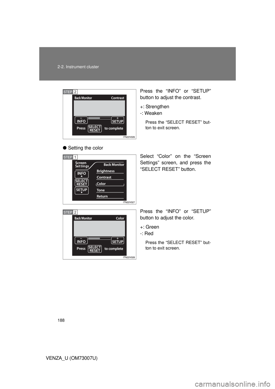 TOYOTA VENZA 2010  Owners Manual (in English) 188 2-2. Instrument cluster
VENZA_U (OM73007U)Press the “INFO”
 or “SETUP”
button to adjust the contrast.
+: Strengthen
-: Weaken
Press the “SELECT RESET” but-
ton to exit screen.
● Sett