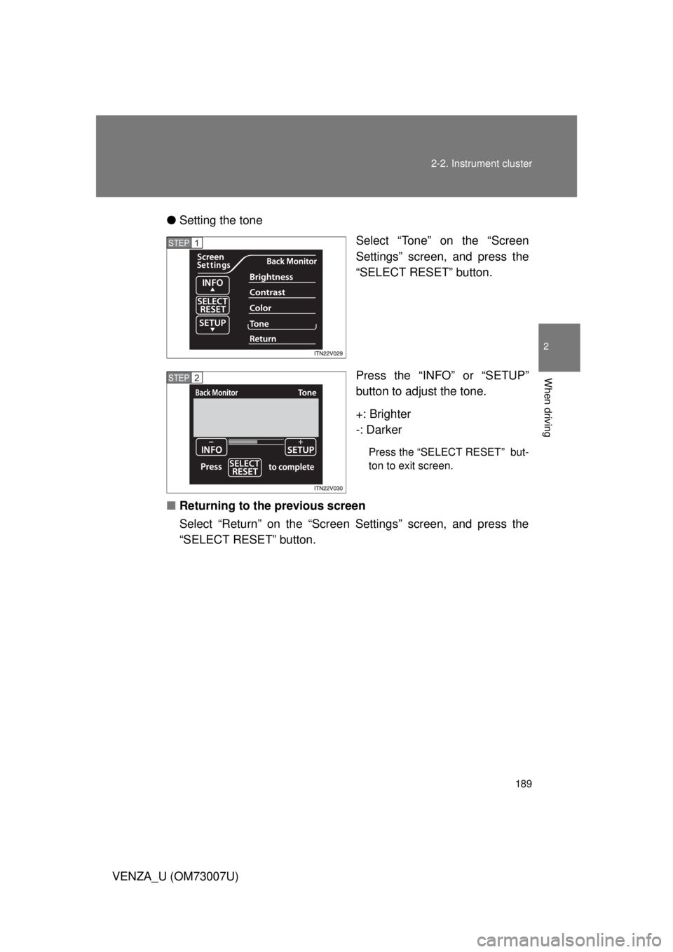 TOYOTA VENZA 2010  Owners Manual (in English) 189
2-2. Instrument cluster
2
When driving
VENZA_U (OM73007U)
●
Setting the tone
Select “Tone” on the “Screen
Settings” screen, and press the
“SELECT RESET” button.
Press the “INFO” 
