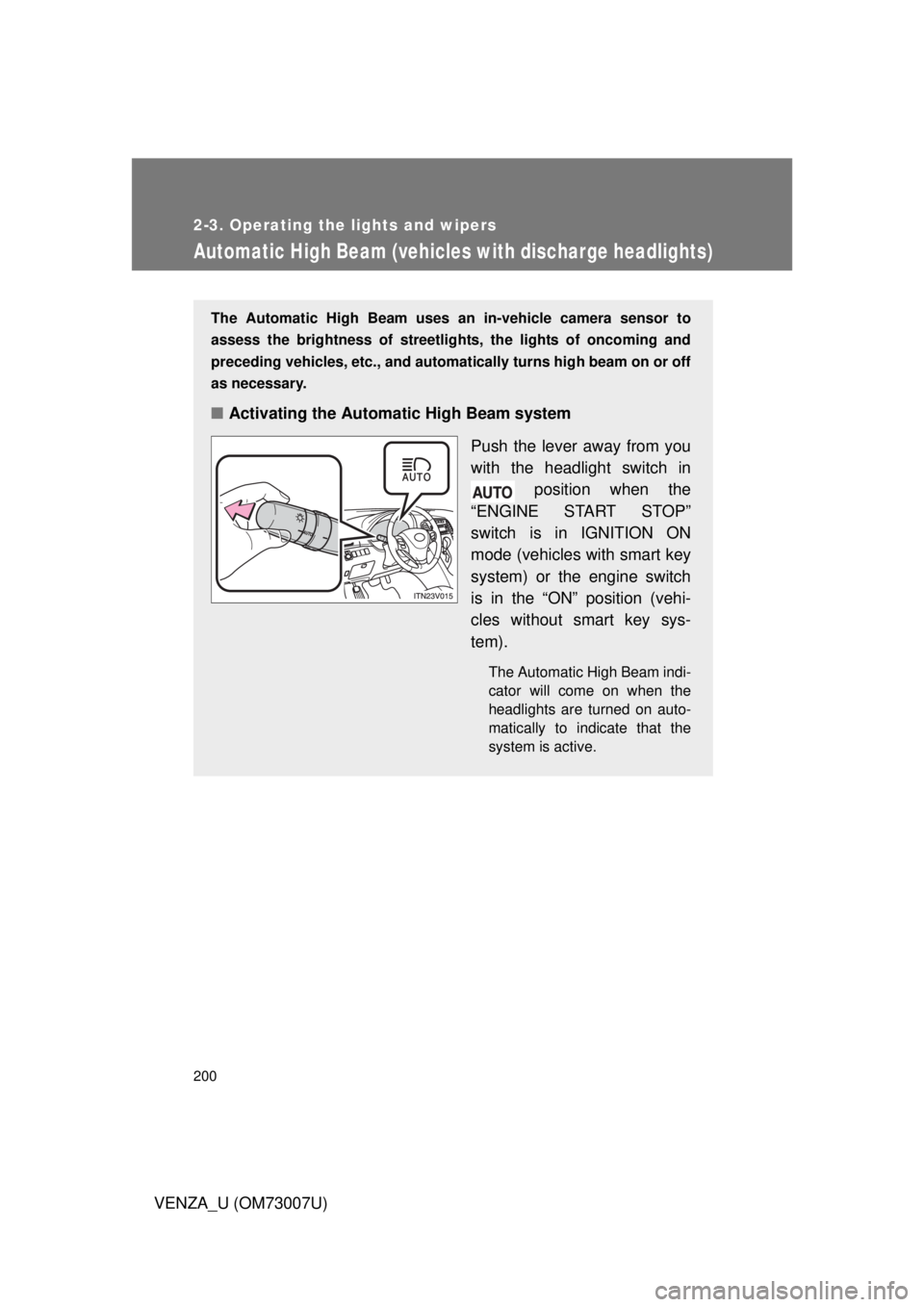 TOYOTA VENZA 2010 Owners Manual (in English) 200
2-3. Operating the lights and wipers
VENZA_U (OM73007U)
Automatic High Beam (vehicles with discharge headlights)
The Automatic High Beam uses an in-vehicle camera sensor to
assess the brightness o TOYOTA VENZA 2010 Owners Manual (in English) 200
2-3. Operating the lights and wipers
VENZA_U (OM73007U)
Automatic High Beam (vehicles with discharge headlights)
The Automatic High Beam uses an in-vehicle camera sensor to
assess the brightness o