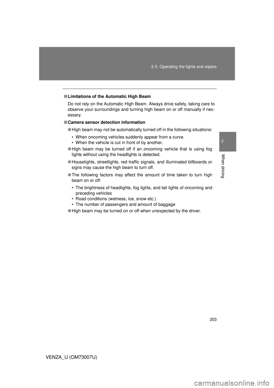 TOYOTA VENZA 2010 Owners Manual (in English) 203
2-3. Operating the lights and wipers
2
When driving
VENZA_U (OM73007U)
■
Limitations of the Automatic High Beam
Do not rely on the Automatic High Beam. Always drive safely, taking care to
observ TOYOTA VENZA 2010 Owners Manual (in English) 203
2-3. Operating the lights and wipers
2
When driving
VENZA_U (OM73007U)
■
Limitations of the Automatic High Beam
Do not rely on the Automatic High Beam. Always drive safely, taking care to
observ