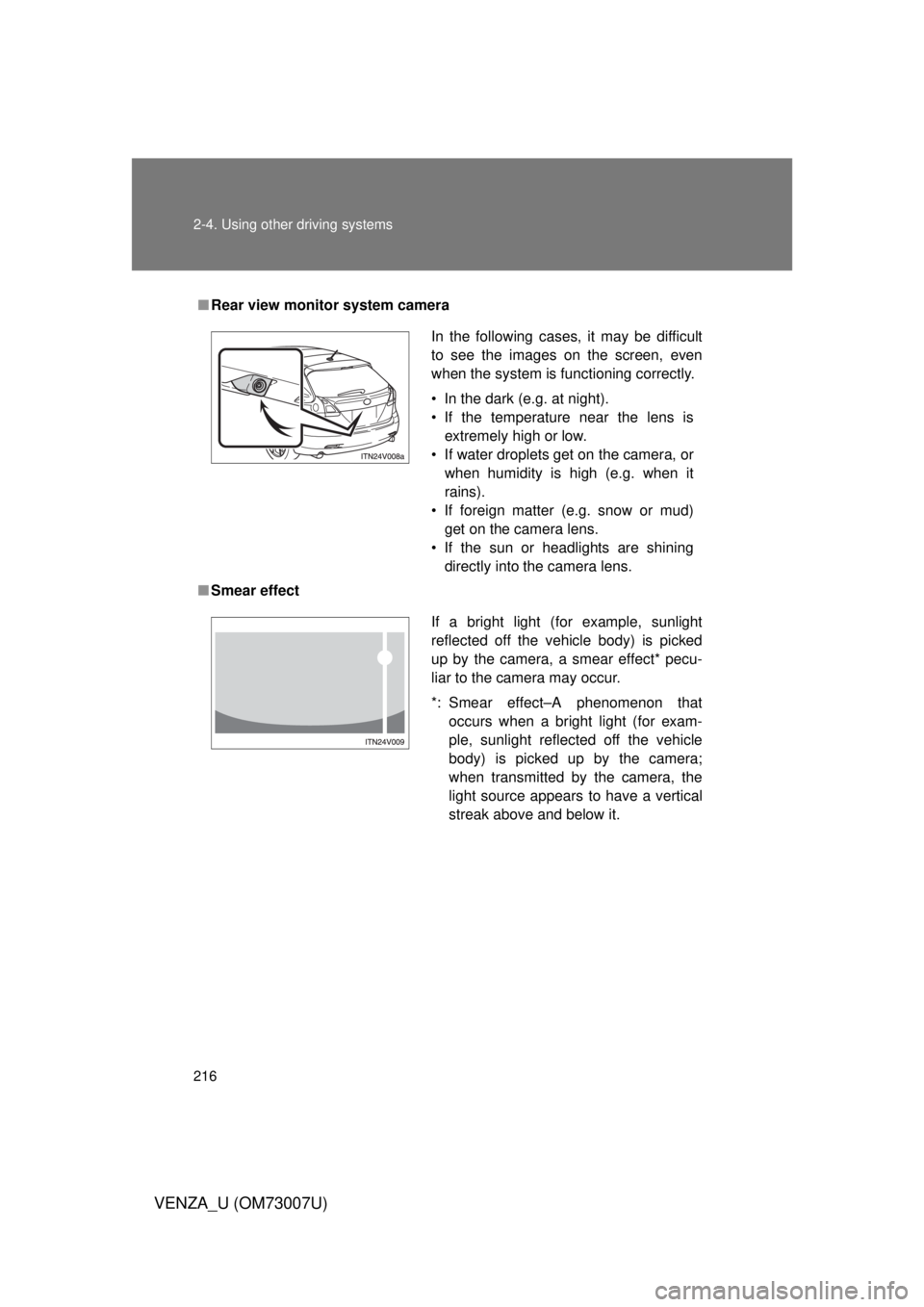 TOYOTA VENZA 2010  Owners Manual (in English) 216 2-4. Using other driving systems
VENZA_U (OM73007U)
■Rear view monitor system camera
■ Smear effect
In the following cases, it may be difficult
to see the images on the screen, even
when the s