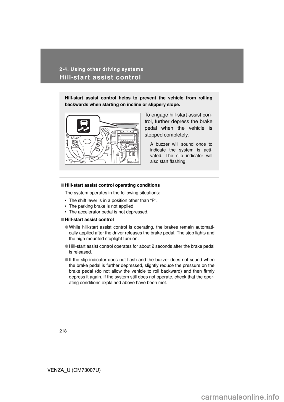 TOYOTA VENZA 2010  Owners Manual (in English) 218
2-4. Using other driving systems
VENZA_U (OM73007U)
Hill-start assist control
■Hill-start assist control operating conditions
The system operates in the following situations:
• The shift lever