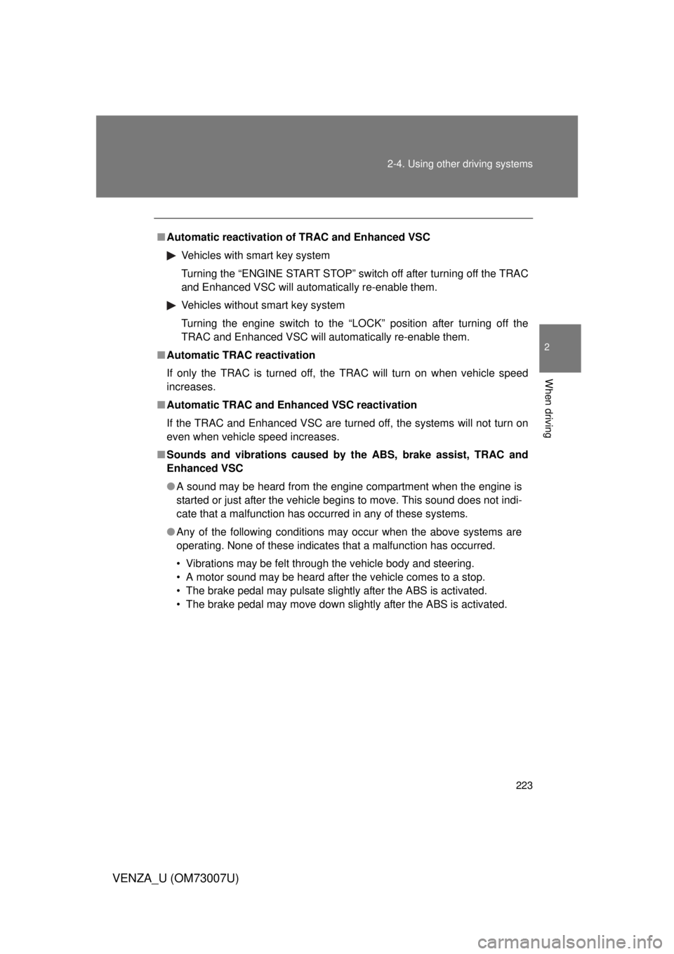 TOYOTA VENZA 2010 Owners Manual (in English) 223
2-4. Using other
driving systems
2
When driving
VENZA_U (OM73007U)
■Automatic reactivation of TRAC and Enhanced VSC
Vehicles with smart key system
Turning the “ENGINE START STOP” switch off TOYOTA VENZA 2010 Owners Manual (in English) 223
2-4. Using other
driving systems
2
When driving
VENZA_U (OM73007U)
■Automatic reactivation of TRAC and Enhanced VSC
Vehicles with smart key system
Turning the “ENGINE START STOP” switch off