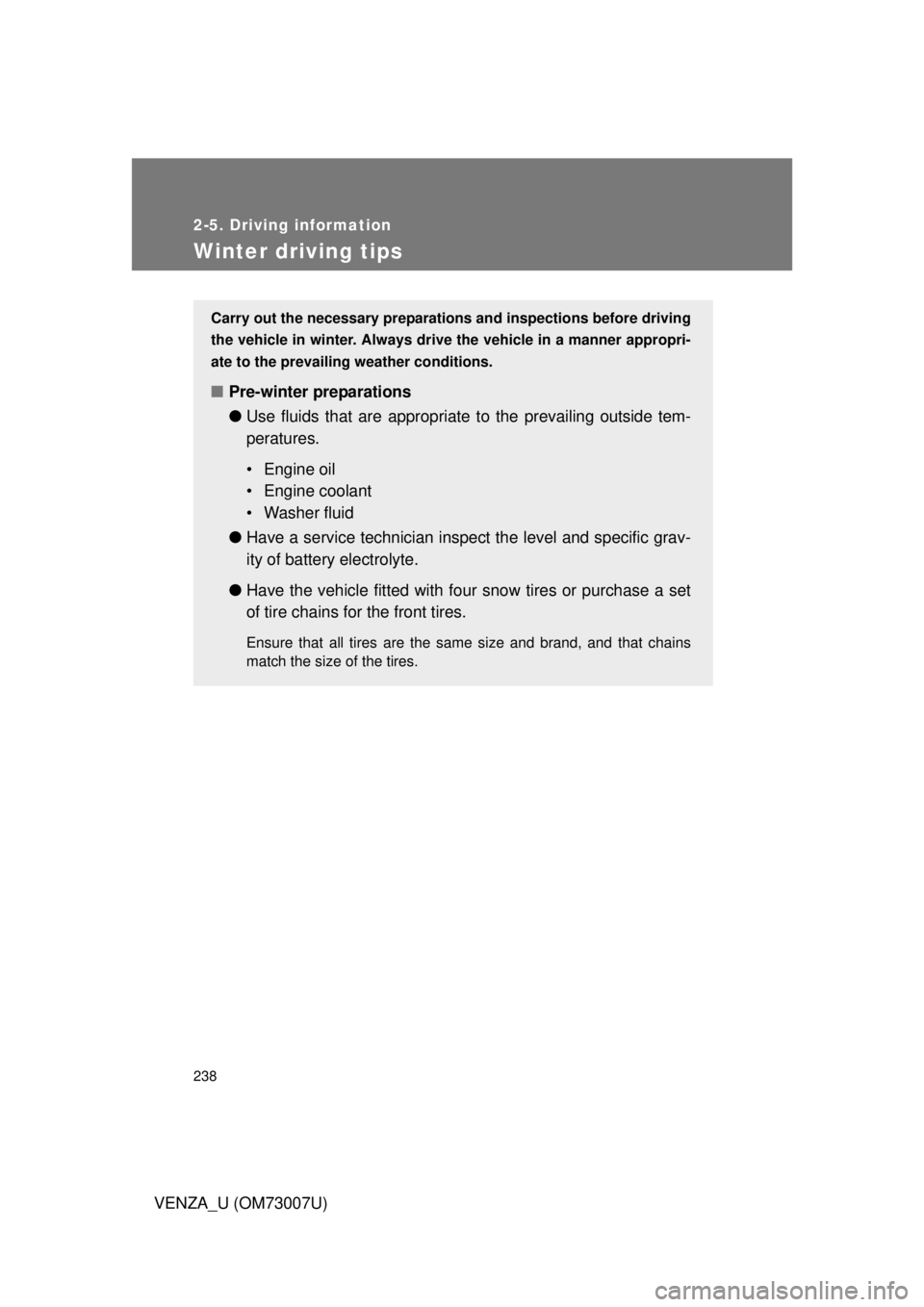 TOYOTA VENZA 2010 Owners Manual (in English) 238
2-5. Driving information
VENZA_U (OM73007U)
Winter driving tips
Carry out the necessary preparations and inspections before driving
the vehicle in winter. Always drive the vehicle in a manner appr TOYOTA VENZA 2010 Owners Manual (in English) 238
2-5. Driving information
VENZA_U (OM73007U)
Winter driving tips
Carry out the necessary preparations and inspections before driving
the vehicle in winter. Always drive the vehicle in a manner appr