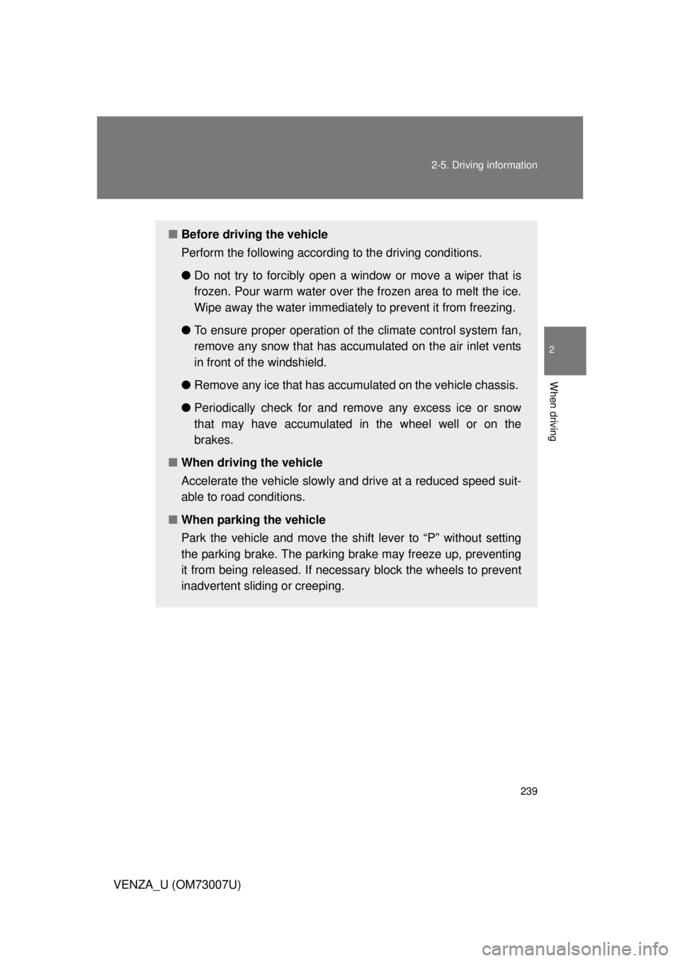 TOYOTA VENZA 2010 Owners Manual (in English) 239
2-5. Driving information
2
When driving
VENZA_U (OM73007U)
■
Before driving the vehicle
Perform the following according to the driving conditions.
●Do not try to forcibly open a window or mov TOYOTA VENZA 2010 Owners Manual (in English) 239
2-5. Driving information
2
When driving
VENZA_U (OM73007U)
■
Before driving the vehicle
Perform the following according to the driving conditions.
●Do not try to forcibly open a window or mov