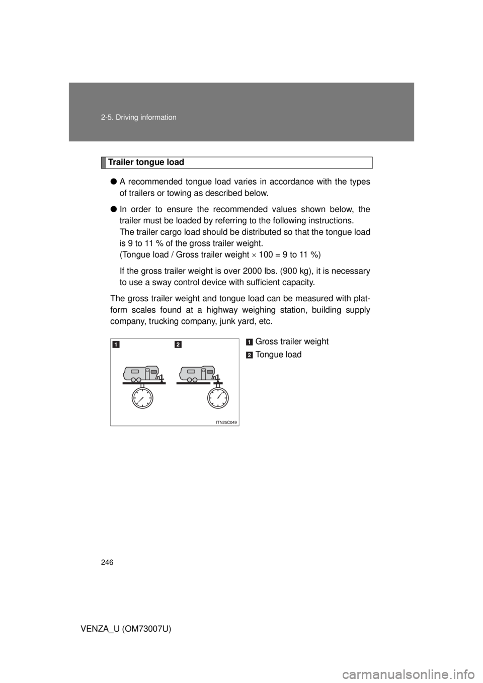 TOYOTA VENZA 2010 Owners Manual (in English) 246 2-5. Driving information
VENZA_U (OM73007U)
Trailer tongue load● A recommended tongue load varies in accordance with the types
of trailers or towing as described below.
● In order to ensure th TOYOTA VENZA 2010 Owners Manual (in English) 246 2-5. Driving information
VENZA_U (OM73007U)
Trailer tongue load● A recommended tongue load varies in accordance with the types
of trailers or towing as described below.
● In order to ensure th