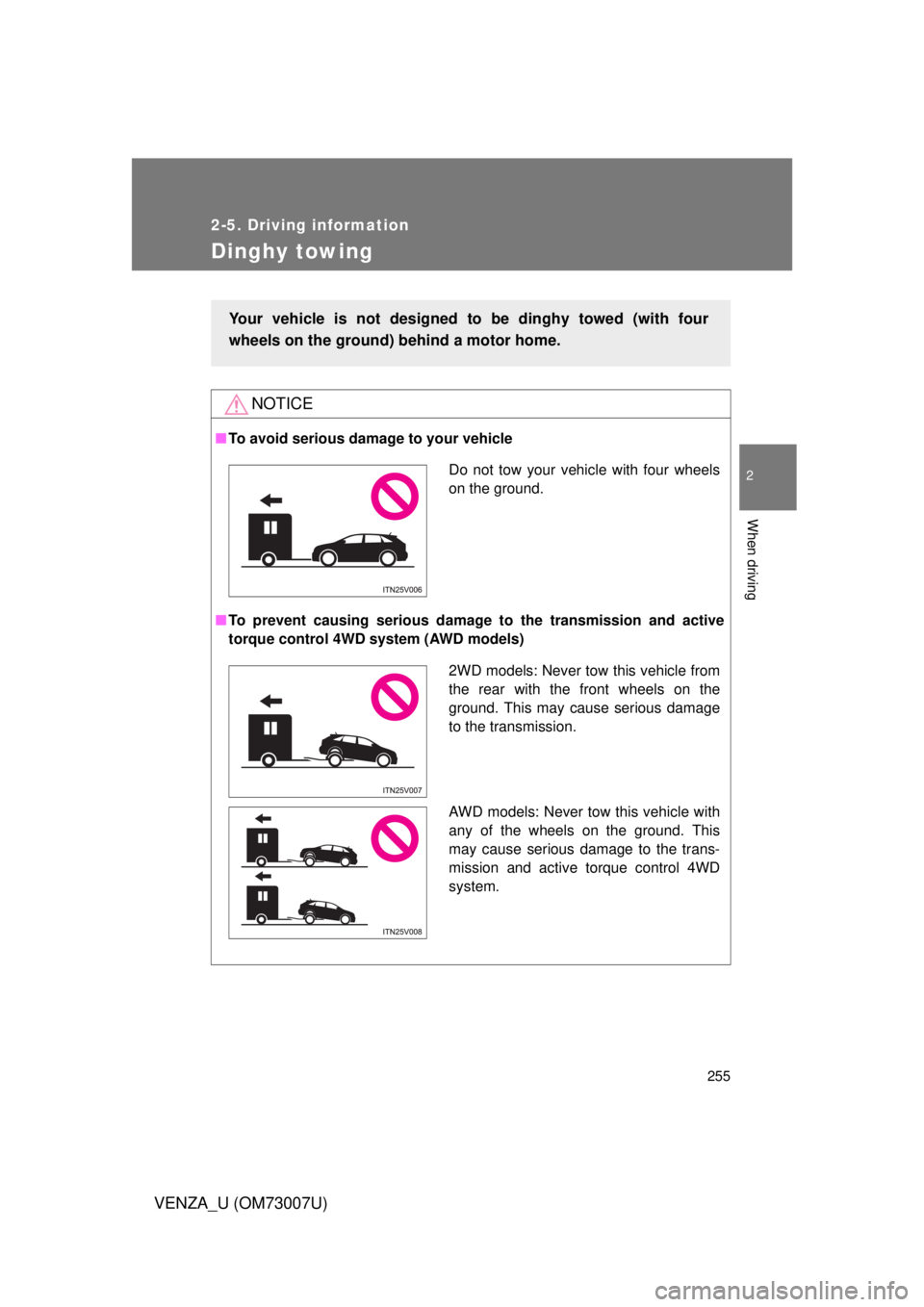 TOYOTA VENZA 2010 Owners Manual (in English) 255
2-5. Driving information
2
When driving
VENZA_U (OM73007U)
Dinghy towing
NOTICE
■To avoid serious damage to your vehicle
■ To prevent causing serious damage to the transmission and active
tor TOYOTA VENZA 2010 Owners Manual (in English) 255
2-5. Driving information
2
When driving
VENZA_U (OM73007U)
Dinghy towing
NOTICE
■To avoid serious damage to your vehicle
■ To prevent causing serious damage to the transmission and active
tor