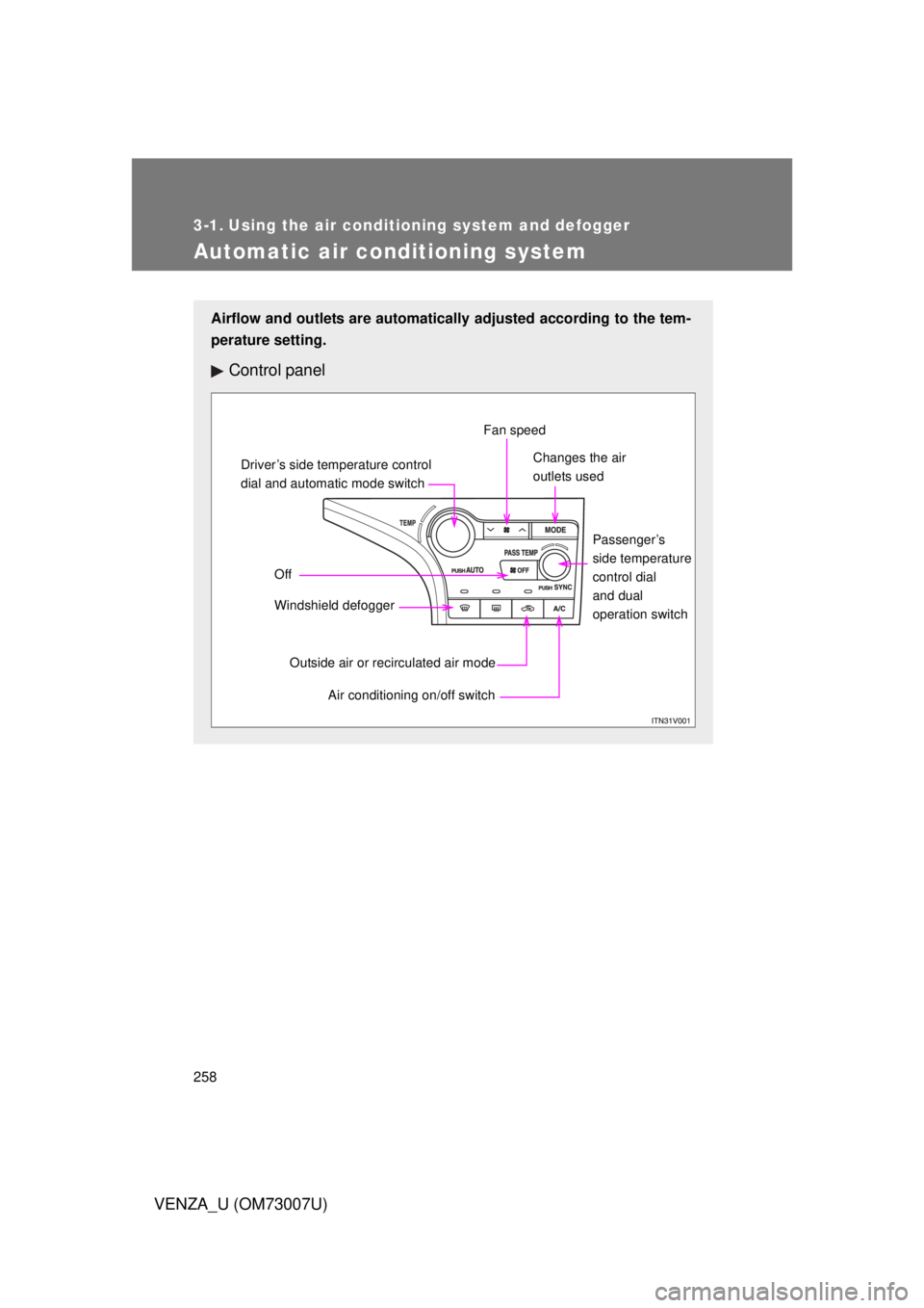 TOYOTA VENZA 2010 Owners Manual (in English) 258
VENZA_U (OM73007U)
3-1. Using the air conditioning system and defogger
Automatic air conditioning system
Airflow and outlets are automatically adjusted according to the tem-
perature setting.
Cont TOYOTA VENZA 2010 Owners Manual (in English) 258
VENZA_U (OM73007U)
3-1. Using the air conditioning system and defogger
Automatic air conditioning system
Airflow and outlets are automatically adjusted according to the tem-
perature setting.
Cont