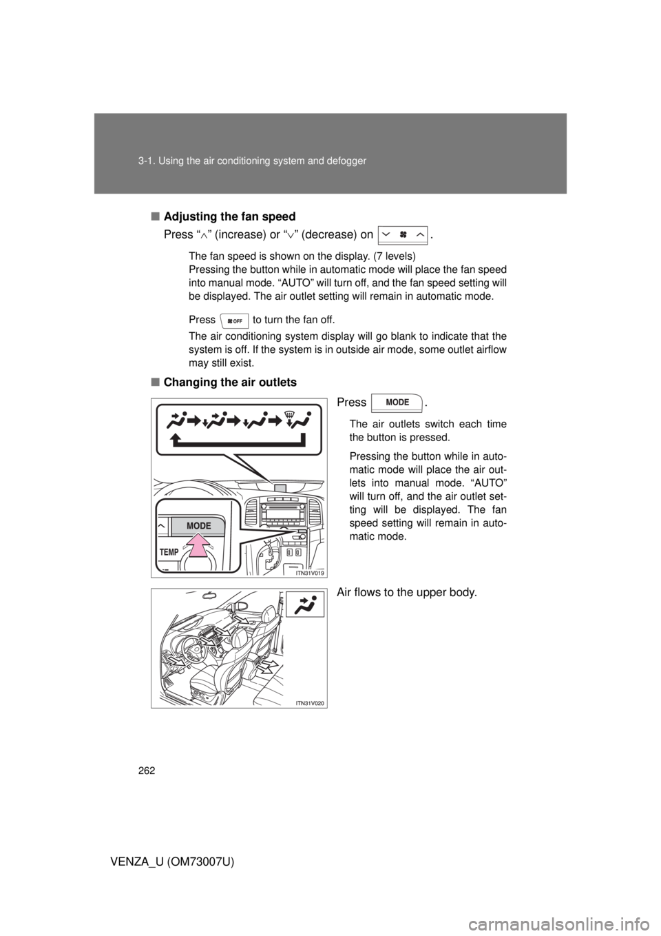 TOYOTA VENZA 2010  Owners Manual (in English) 262 3-1. Using the air conditioning system and defogger
VENZA_U (OM73007U)■
Adjusting the fan speed
Press “ ” (increase) or “ ” (decrease) on  .
The fan speed is shown on the display. 