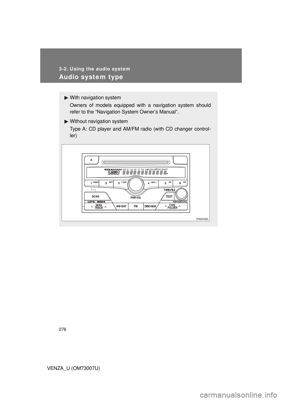 TOYOTA VENZA 2010  Owners Manual (in English) 276
VENZA_U (OM73007U)
3-2. Using the audio system
Audio system type
With navigation system
Owners of models equipped with a navigation system should
refer to the “Navigation System Owner’s Manual