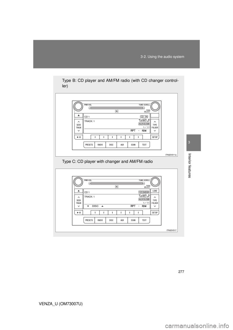 TOYOTA VENZA 2010  Owners Manual (in English) 277
3-2. Using the audio system
3
Interior features
VENZA_U (OM73007U)
Type B: CD player and AM/FM radio (with CD changer control-
ler)
Type C: CD player with changer and AM/FM radio 