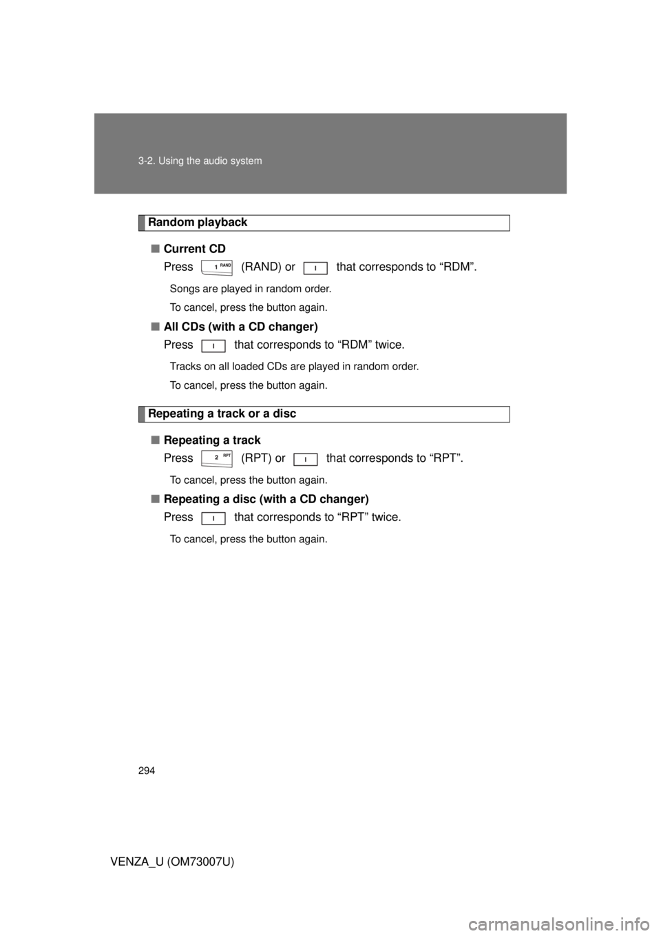 TOYOTA VENZA 2010  Owners Manual (in English) 294 3-2. Using the audio system
VENZA_U (OM73007U)
Random playback■ Current CD
Press   (RAND) or   that corresponds to “RDM”.
Songs are played in random order.
To cancel, press the button again.