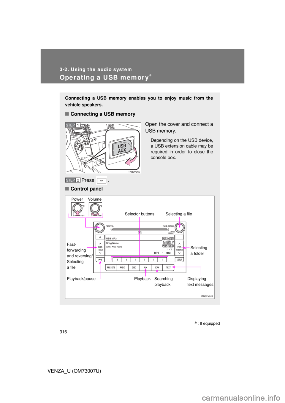 TOYOTA VENZA 2010 Owners Manual (in English) 316
3-2. Using the audio system
VENZA_U (OM73007U)
Operating a USB memor y
: If equipped
Connecting a USB memory enables you to enjoy music from the
vehicle speakers.
■Connecting a USB memory
TOYOTA VENZA 2010 Owners Manual (in English) 316
3-2. Using the audio system
VENZA_U (OM73007U)
Operating a USB memor y
: If equipped
Connecting a USB memory enables you to enjoy music from the
vehicle speakers.
■Connecting a USB memory