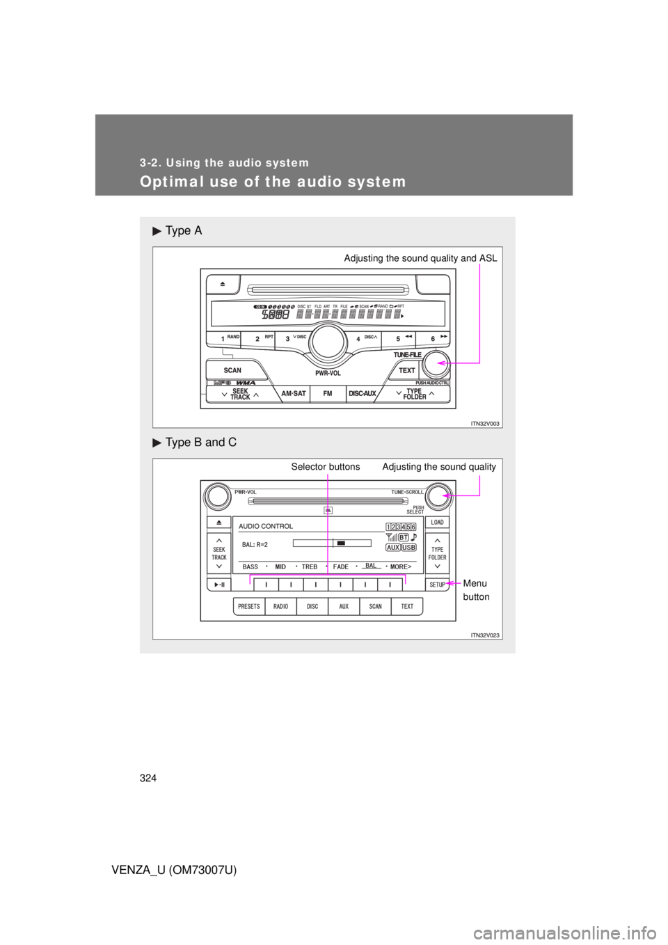 TOYOTA VENZA 2010  Owners Manual (in English) 324
3-2. Using the audio system
VENZA_U (OM73007U)
Optimal use of the audio system
Ty p e  A
Type B and C
Adjusting the sound quality and ASL
Selector buttonsAdjusting the sound qualityMenu 
button 