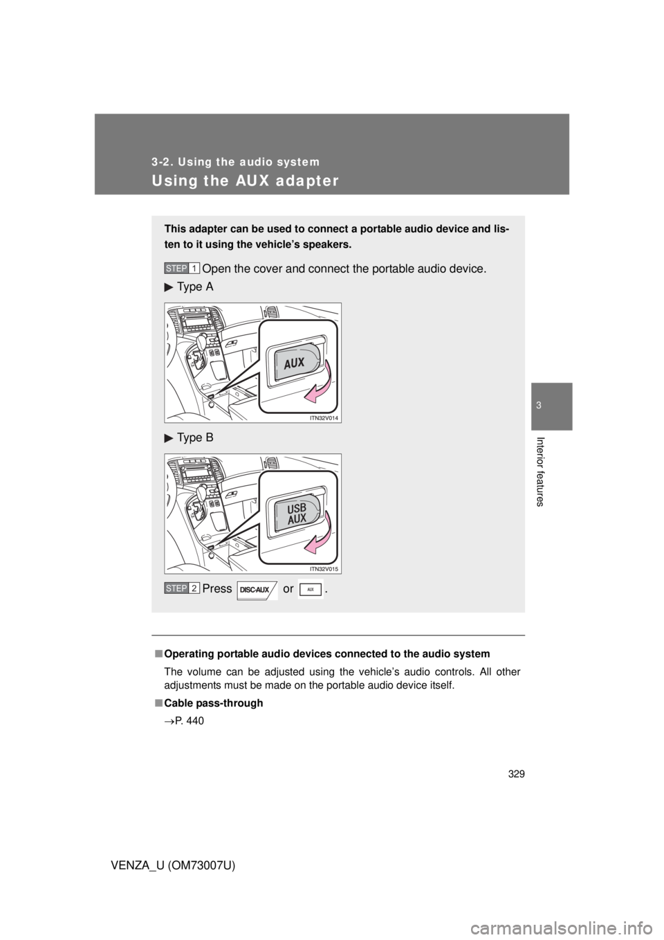 TOYOTA VENZA 2010  Owners Manual (in English) 329
3-2. Using the audio system
3
Interior features
VENZA_U (OM73007U)
Using the AUX adapter
■Operating portable  audio devices connected  to the audio system
The volume can be adjusted using the ve