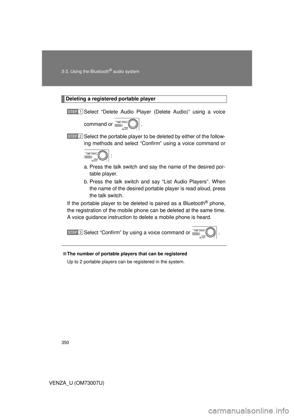 TOYOTA VENZA 2010  Owners Manual (in English) 350 3-3. Using the Bluetooth
® audio system
VENZA_U (OM73007U)
Deleting a registered portable playerSelect “Delete Audio Player (Delete Audio)” using a voice
command or  .
Select the portable pla