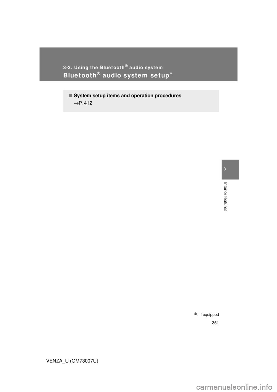 TOYOTA VENZA 2010  Owners Manual (in English) 351
3-3. Using the Bluetooth® audio system
3
Interior features
VENZA_U (OM73007U)
Bluetooth® audio system setup
: If equipped
■System setup items and operation procedures
P. 412 