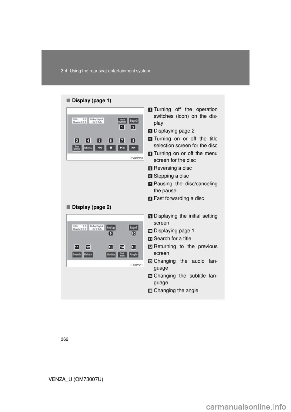 TOYOTA VENZA 2010  Owners Manual (in English) 362 3-4. Using the rear seat entertainment system
VENZA_U (OM73007U)
■Display (page 1)
Turning off the operation
switches (icon) on the dis-
play
Displaying page 2
Turning on or off the title
select