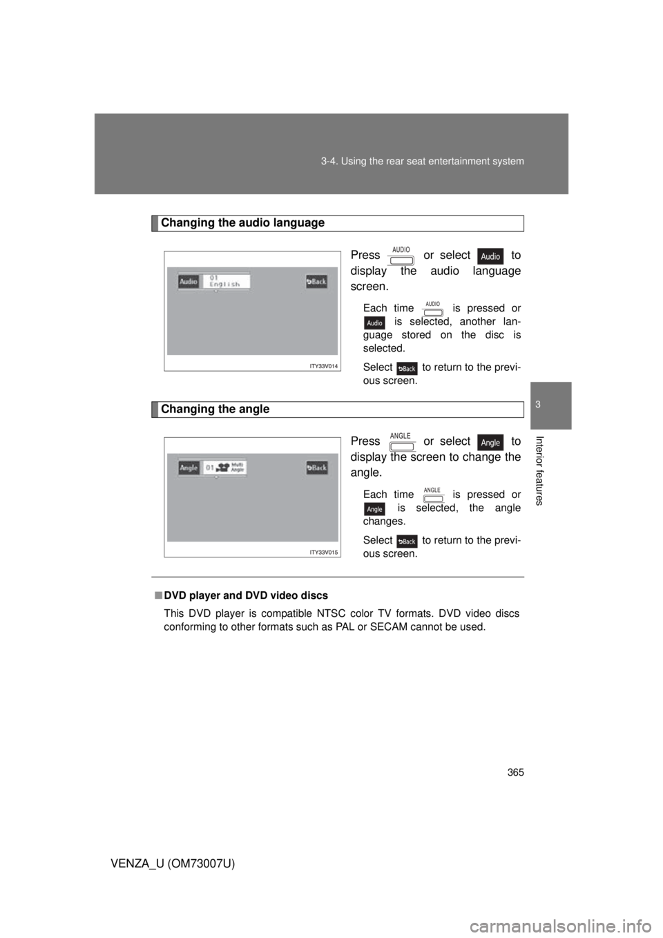 TOYOTA VENZA 2010  Owners Manual (in English) 365
3-4. Using the rear seat entertainment system
3
Interior features
VENZA_U (OM73007U)
Changing the audio language
Press   or select   to
display the audio language
screen.
Each time   is pressed or