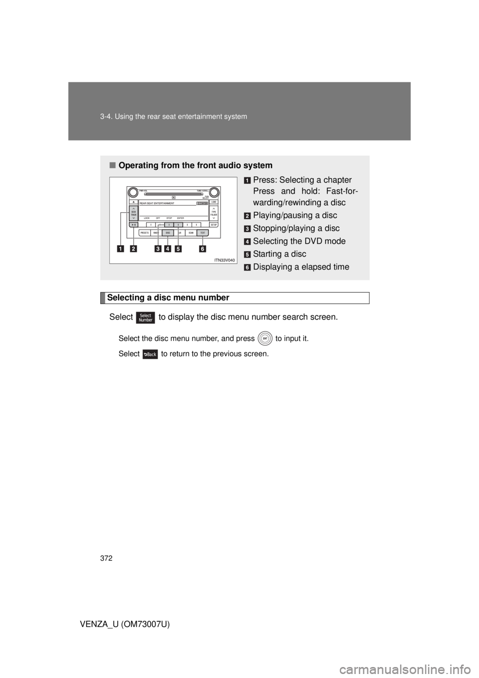TOYOTA VENZA 2010  Owners Manual (in English) 372 3-4. Using the rear seat entertainment system
VENZA_U (OM73007U)
Selecting a disc menu numberSelect   to display the disc menu number search screen.
Select the disc menu number, and press   to inp