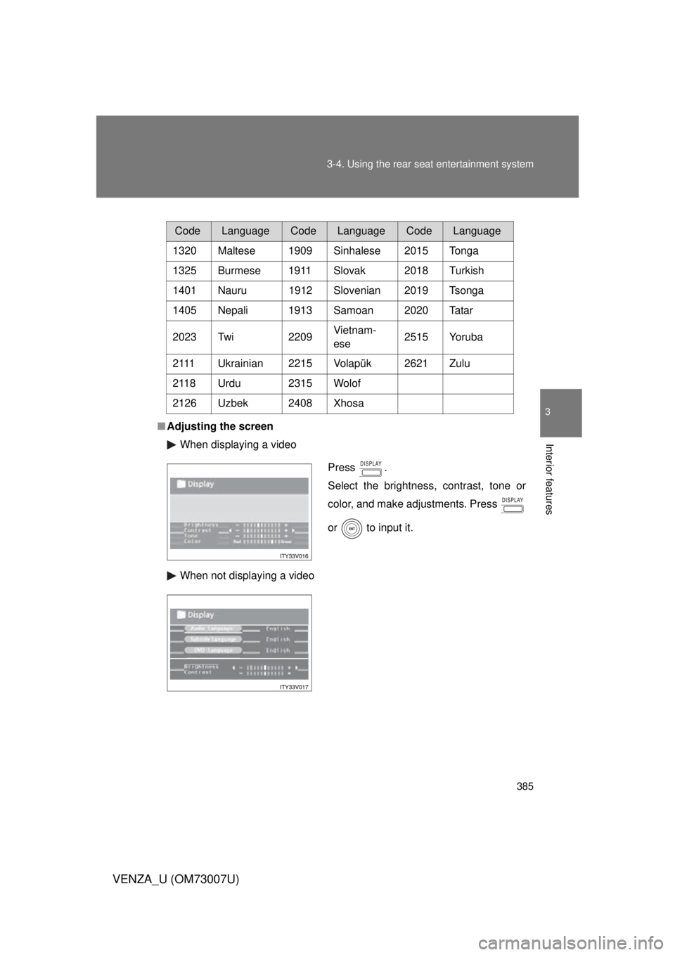 TOYOTA VENZA 2010  Owners Manual (in English) 385
3-4. Using the rear seat entertainment system
3
Interior features
VENZA_U (OM73007U)
■
Adjusting the screen
When displaying a video
When not displaying a video
CodeLanguageCodeLanguageCodeLangua