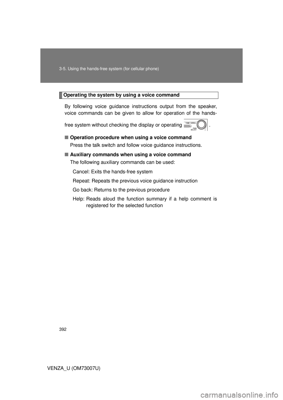 TOYOTA VENZA 2010  Owners Manual (in English) 392 3-5. Using the hands-free system (for cellular phone)
VENZA_U (OM73007U)
Operating the system by using a voice commandBy following voice gui dance instructions output from the speaker,
voice comma
