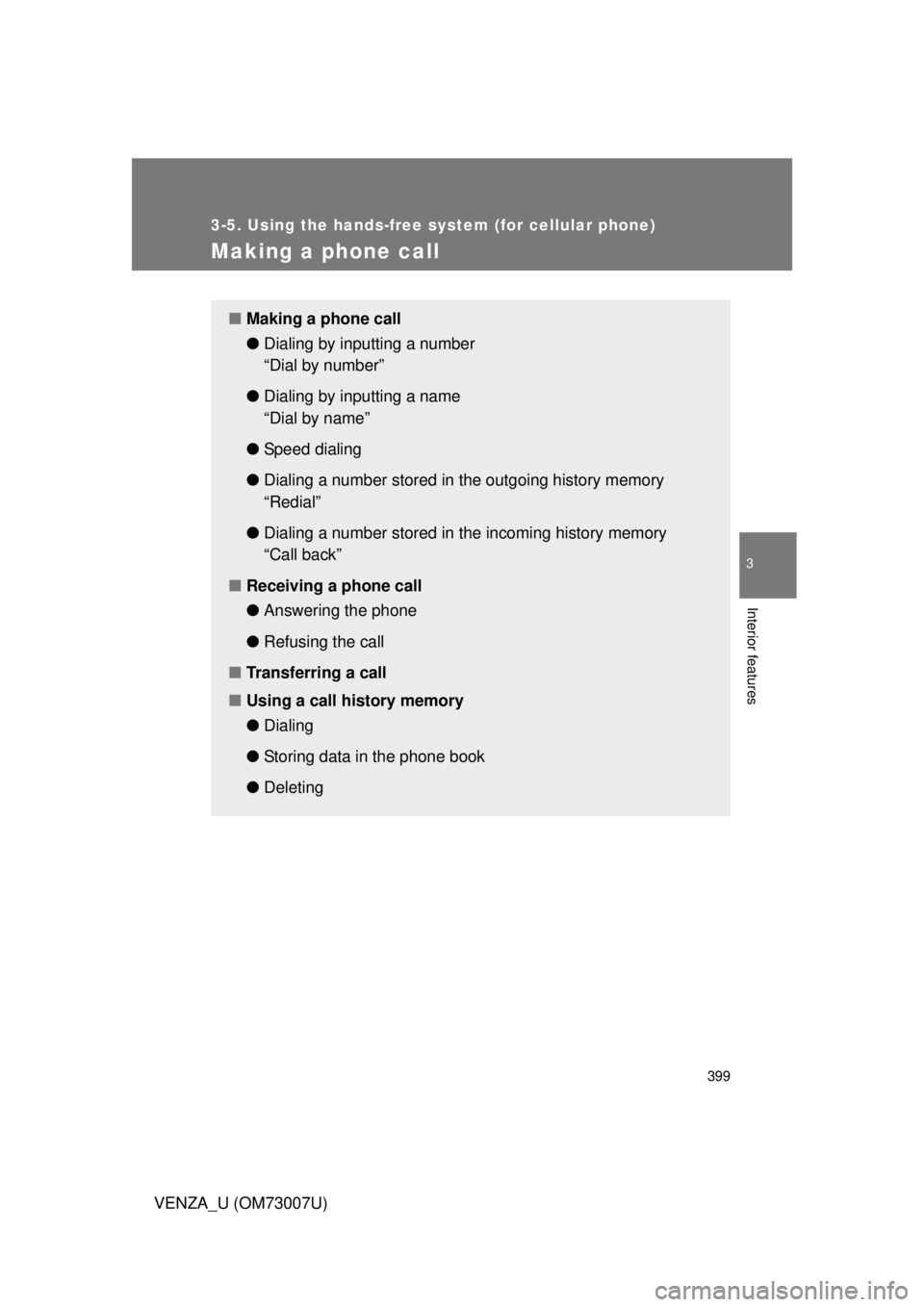 TOYOTA VENZA 2010  Owners Manual (in English) 399
3-5. Using the hands-free system (for cellular phone)
3
Interior features
VENZA_U (OM73007U)
Making a phone call
■Making a phone call
●Dialing by inputting a number
“Dial by number”
● Di