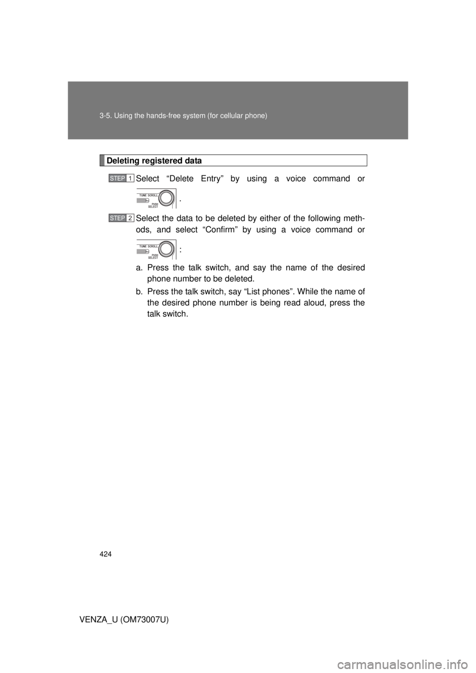 TOYOTA VENZA 2010  Owners Manual (in English) 424 3-5. Using the hands-free system (for cellular phone)
VENZA_U (OM73007U)
Deleting registered dataSelect “Delete Entry” by using a voice command or
.
Select the data to be deleted by either of 