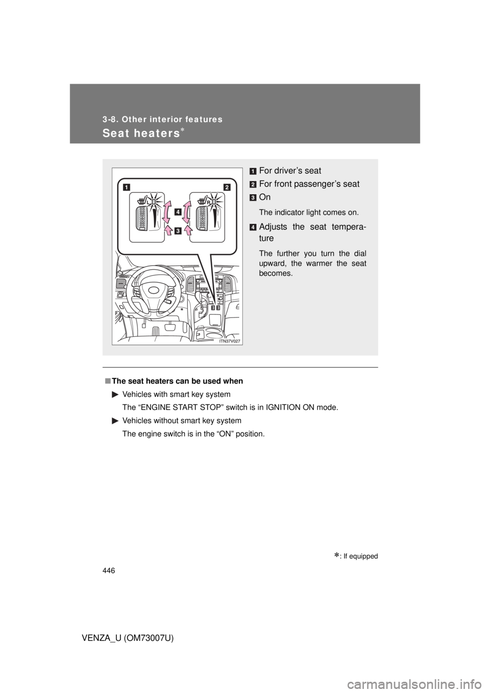 TOYOTA VENZA 2010  Owners Manual (in English) 446
3-8. Other interior features
VENZA_U (OM73007U)
Seat heaters
: If equipped
■The seat heaters can be used when
Vehicles with smart key system
The “ENGINE START STOP” switch is in IGNITI