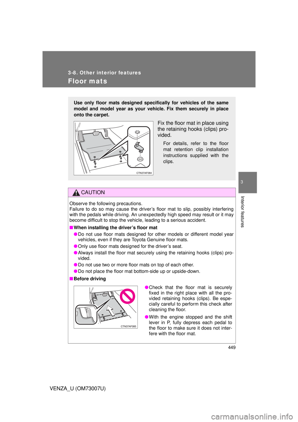 TOYOTA VENZA 2010 Owners Manual (in English) 449
3-8. Other interior features
3
Interior features
VENZA_U (OM73007U)
Floor mats
CAUTION
Observe the following precautions.
Failure to do so may cause the driver’s floor mat to slip, possibly inte TOYOTA VENZA 2010 Owners Manual (in English) 449
3-8. Other interior features
3
Interior features
VENZA_U (OM73007U)
Floor mats
CAUTION
Observe the following precautions.
Failure to do so may cause the driver’s floor mat to slip, possibly inte