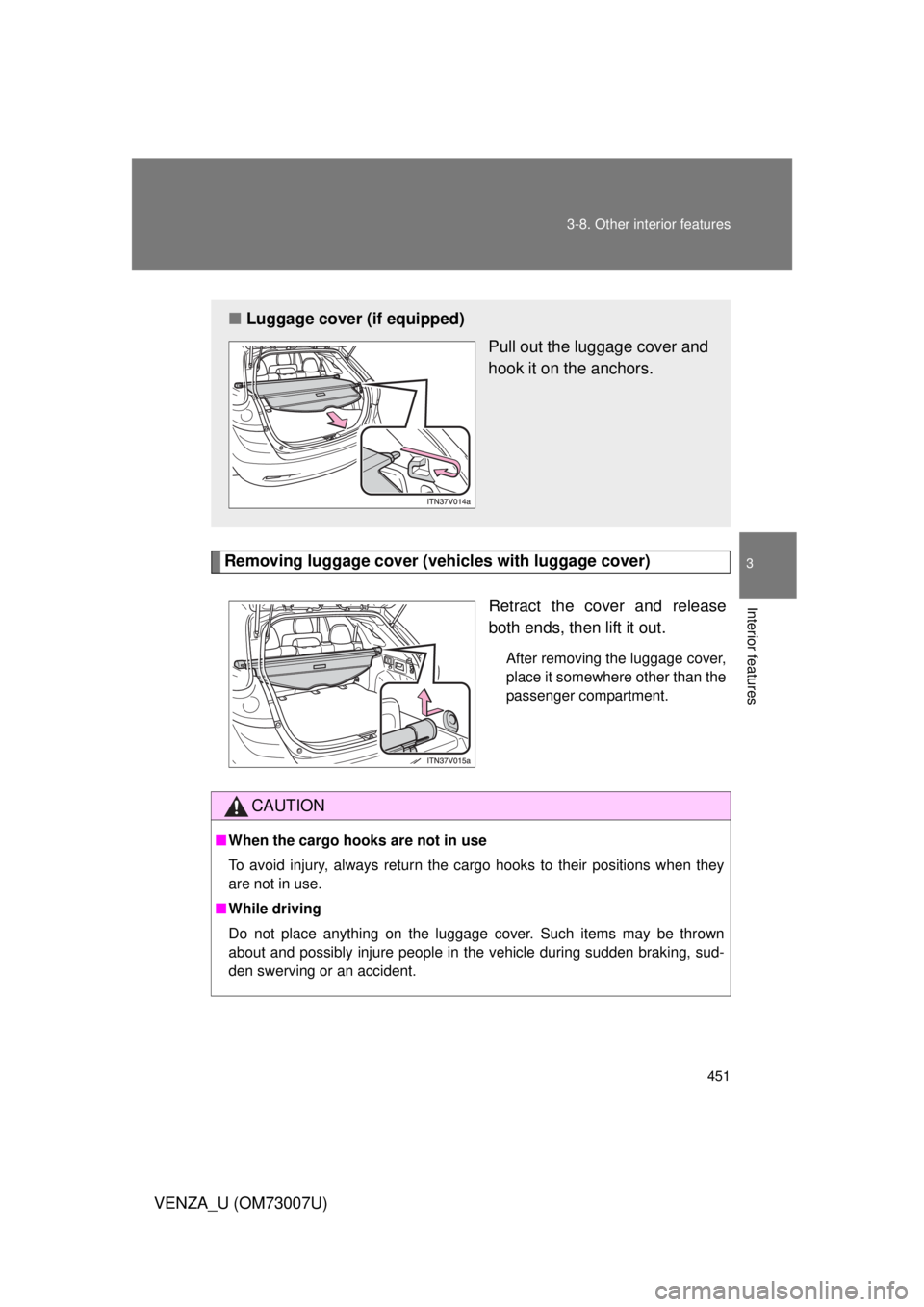 TOYOTA VENZA 2010 Owners Manual (in English) 451
3-8. Other interior features
3
Interior features
VENZA_U (OM73007U)
Removing luggage cover (veh
icles with luggage cover)
Retract the cover and release
both ends, then lift it out.
After removing TOYOTA VENZA 2010 Owners Manual (in English) 451
3-8. Other interior features
3
Interior features
VENZA_U (OM73007U)
Removing luggage cover (veh
icles with luggage cover)
Retract the cover and release
both ends, then lift it out.
After removing