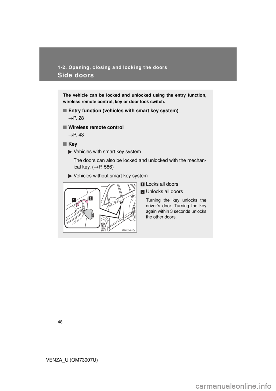 TOYOTA VENZA 2010   (in English) Service Manual 48
1-2. Opening, closing and locking the doors
VENZA_U (OM73007U)
Side doors
The vehicle can be locked and unlocked using the entry function,
wireless remote control, key or door lock switch. 
■Entr