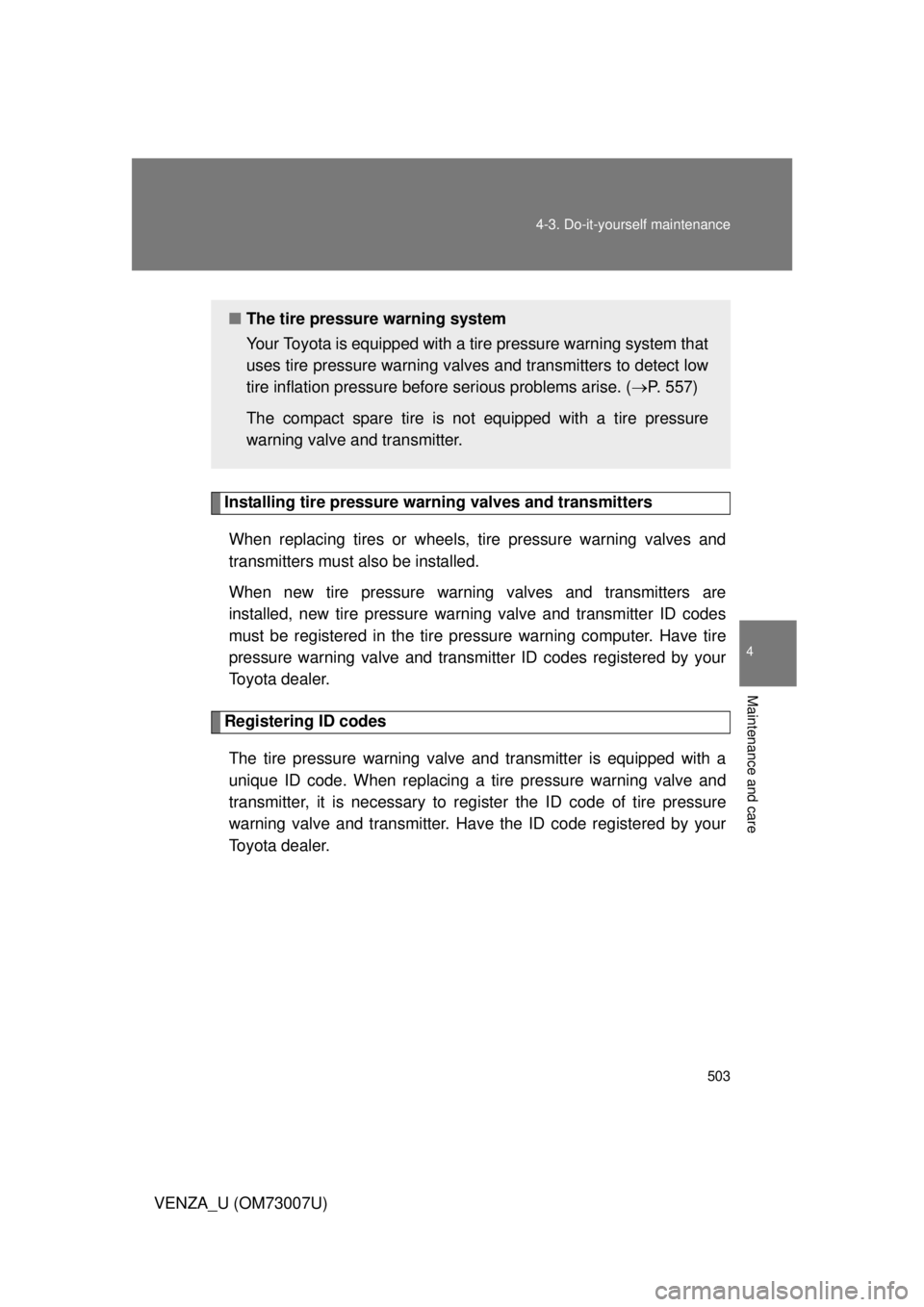TOYOTA VENZA 2010  Owners Manual (in English) 503
4-3. Do-it-yourself maintenance
4
Maintenance and care
VENZA_U (OM73007U)
Installing tire pressure warning valves and transmitters
When replacing tires or wheels,  tire pressure warning valves and