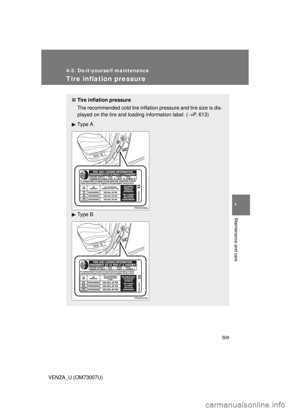 TOYOTA VENZA 2010  Owners Manual (in English) 509
4-3. Do-it-yourself maintenance
4
Maintenance and care
VENZA_U (OM73007U)
Tire inflation pressure
■Tire inflation pressure
The recommended cold tire inflation pressure and tire size is dis-
play