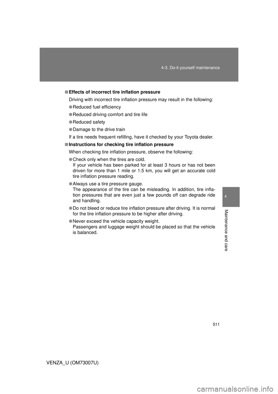 TOYOTA VENZA 2010  Owners Manual (in English) 511
4-3. Do-it-yourself maintenance
4
Maintenance and care
VENZA_U (OM73007U)
■Effects of incorrect tire inflation pressure
Driving with incorrect ti
re inflation pressure ma y result in the followi