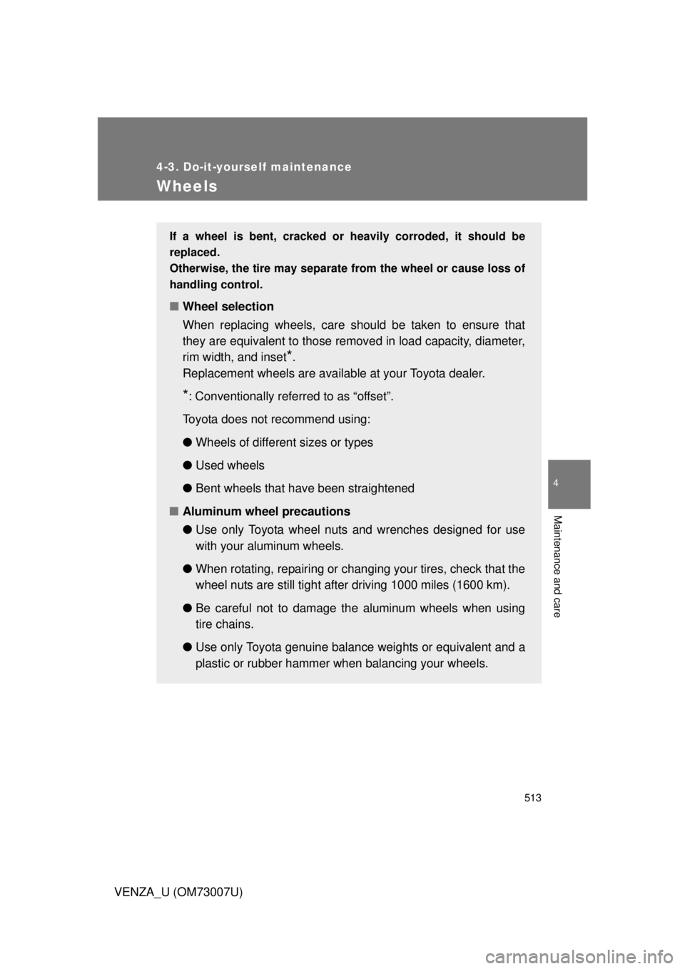 TOYOTA VENZA 2010  Owners Manual (in English) 513
4-3. Do-it-yourself maintenance
4
Maintenance and care
VENZA_U (OM73007U)
Wheels
If a wheel is bent, cracked or heavily corroded, it should be
replaced. 
Otherwise, the tire may separate from the 